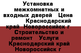 Установка  межкомнатных и входных дверей › Цена ­ 1 000 - Краснодарский край, Новороссийск г. Строительство и ремонт » Услуги   . Краснодарский край,Новороссийск г.